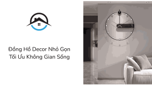 Đồng Hồ Decor Nhỏ Gọn Tối Ưu Không Gian Sống